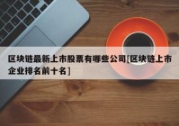 区块链最新上市股票有哪些公司[区块链上市企业排名前十名]