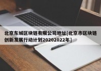 北京东城区块链有限公司地址[北京市区块链创新发展行动计划20202022年]