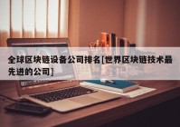 全球区块链设备公司排名[世界区块链技术最先进的公司]