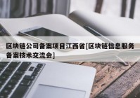 区块链公司备案项目江西省[区块链信息服务备案技术交流会]