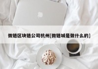 微链区块链公司杭州[微链城是做什么的]