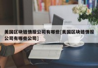 美国区块链情报公司有哪些[美国区块链情报公司有哪些公司]