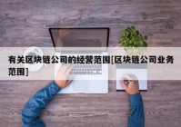 有关区块链公司的经营范围[区块链公司业务范围]